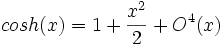 cosh(x) = 1 + \frac{x^2}{2} + O^4(x)